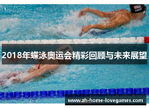 2018年蝶泳奥运会精彩回顾与未来展望